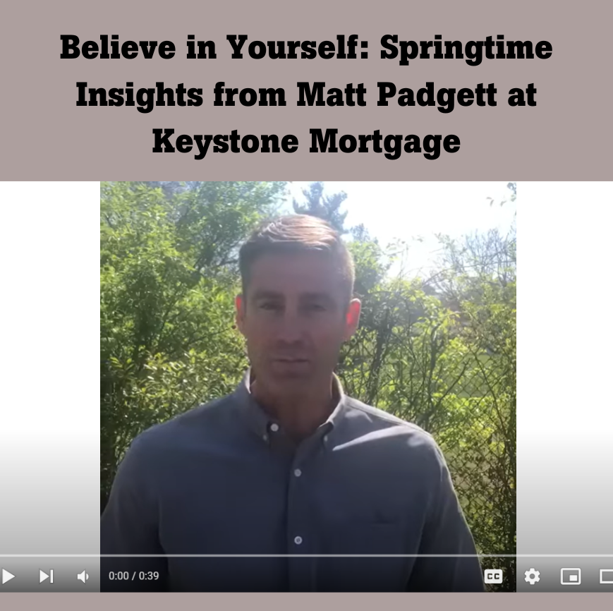 Believe in Yourself: Springtime Insights from Matt Padgett at Keystone Mortgage